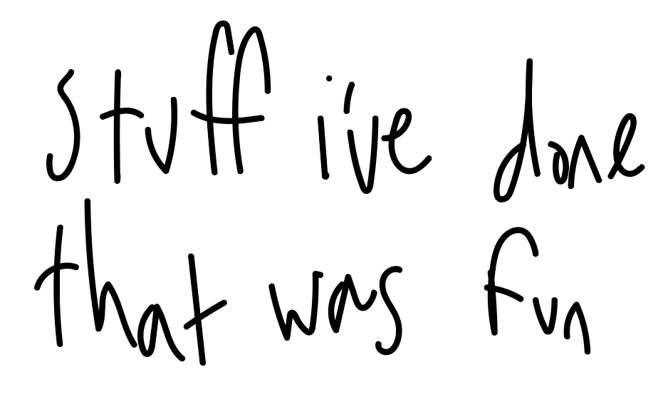 stuff i've done that was fun, handwritten